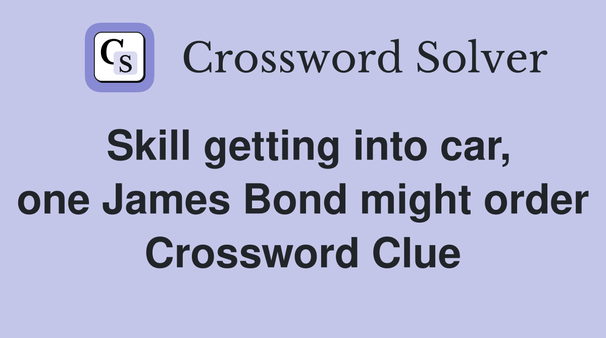 Skill getting into car, one James Bond might order Crossword Clue